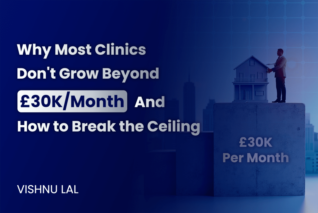 Why Most Clinics Don’t Grow Beyond £30K/Month And How to Break the Ceiling