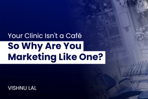 Your Clinic Isn’t a Café. So Why Are You Marketing Like One