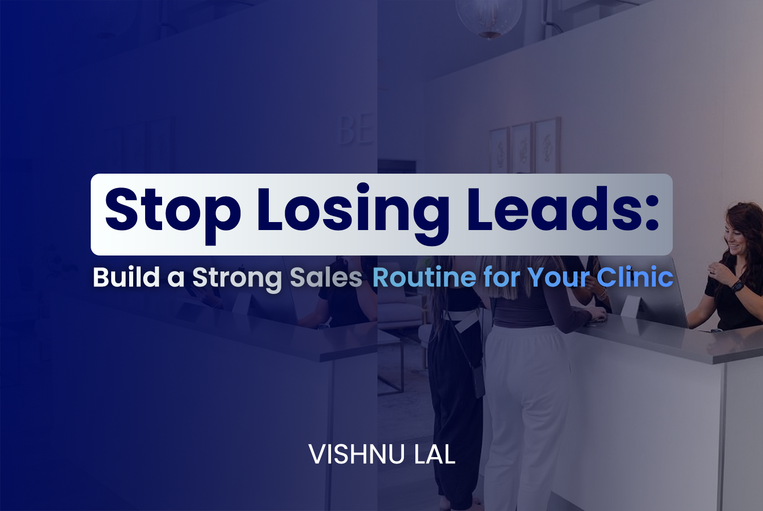 A clinic reception scene with staff assisting clients, overlaid with the text “Stop Losing Leads: Build a Strong Sales Routine for Your Clinic.